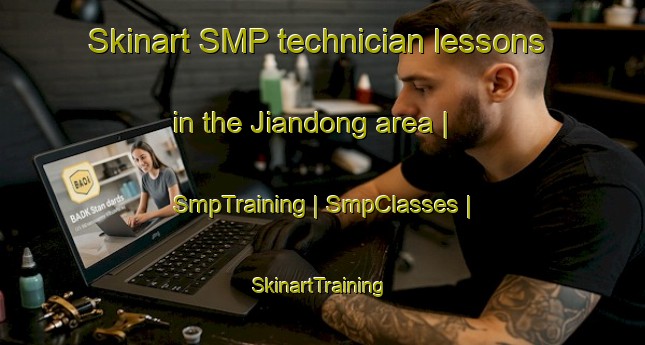Skinart SMP technician lessons in the Jiandong area | SmpTraining | SmpClasses | SkinartTraining-China